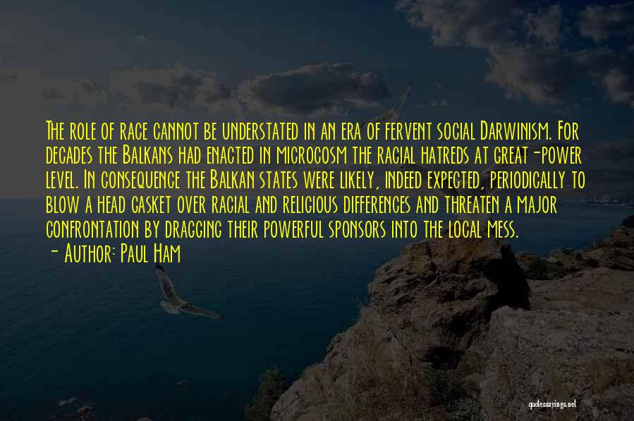 Paul Ham Quotes: The Role Of Race Cannot Be Understated In An Era Of Fervent Social Darwinism. For Decades The Balkans Had Enacted