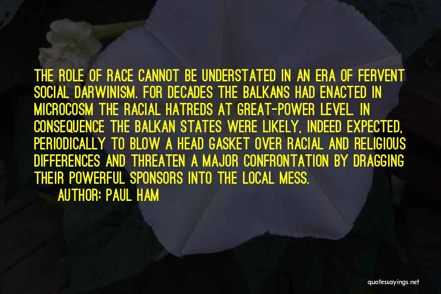 Paul Ham Quotes: The Role Of Race Cannot Be Understated In An Era Of Fervent Social Darwinism. For Decades The Balkans Had Enacted