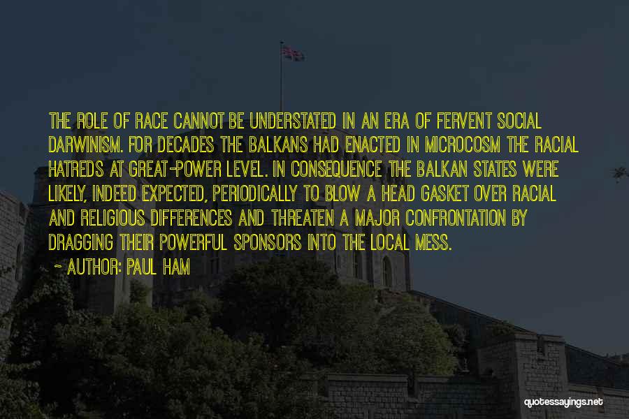 Paul Ham Quotes: The Role Of Race Cannot Be Understated In An Era Of Fervent Social Darwinism. For Decades The Balkans Had Enacted