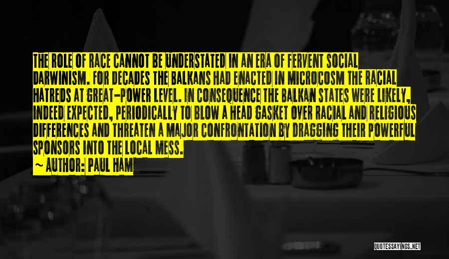 Paul Ham Quotes: The Role Of Race Cannot Be Understated In An Era Of Fervent Social Darwinism. For Decades The Balkans Had Enacted