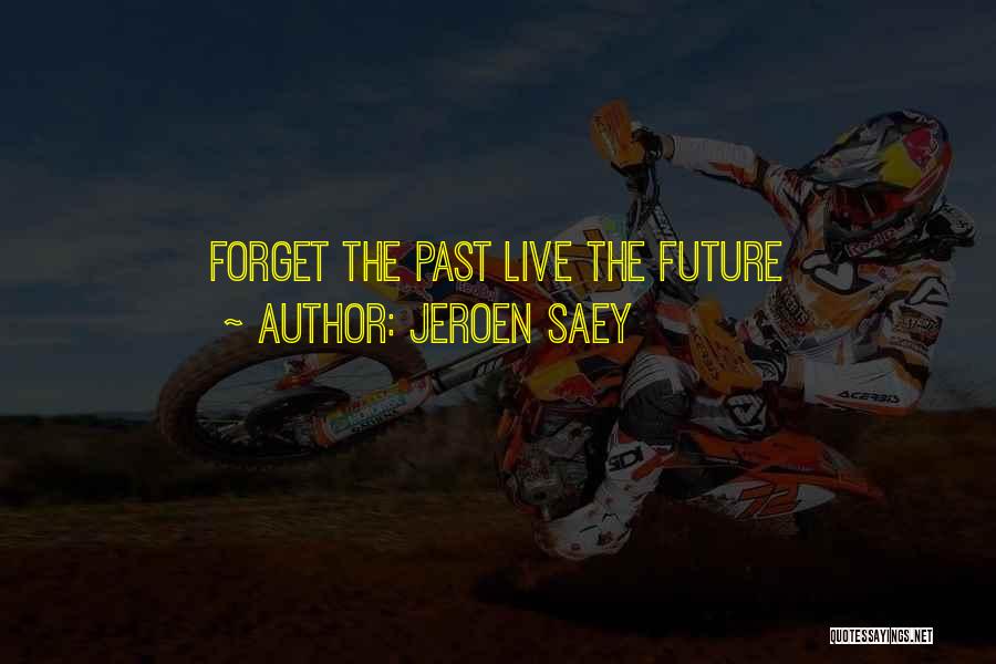 Jeroen Saey Quotes: Forget The Past Live The Future