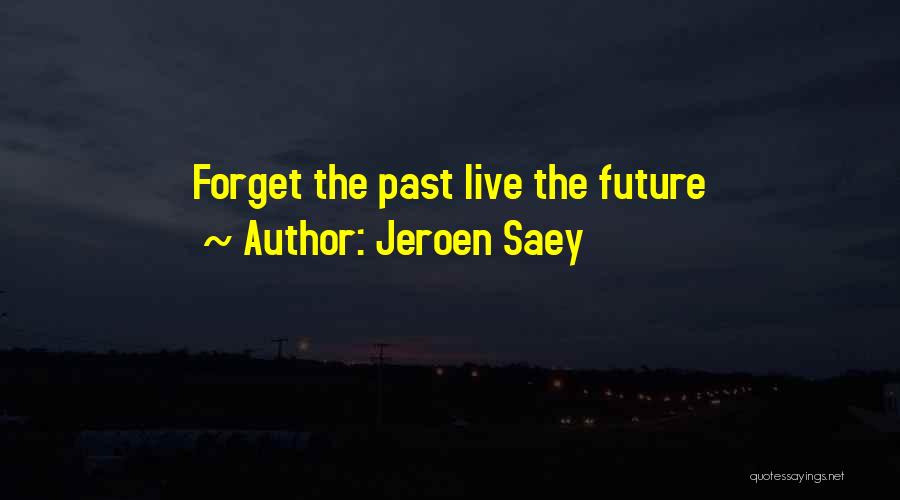 Jeroen Saey Quotes: Forget The Past Live The Future