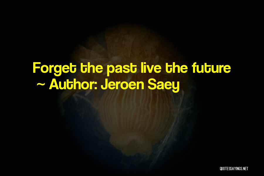 Jeroen Saey Quotes: Forget The Past Live The Future