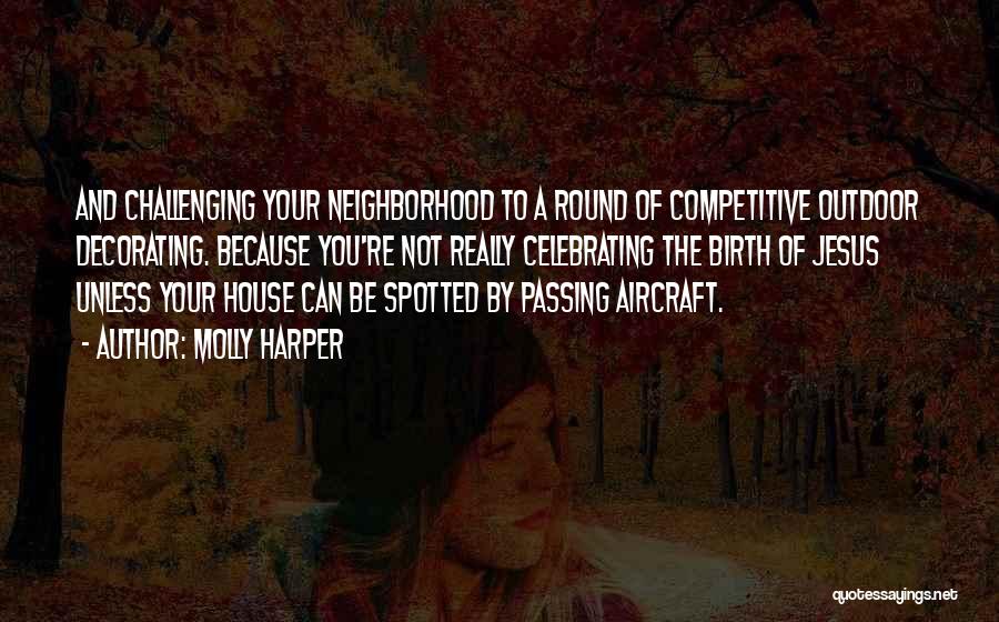 Molly Harper Quotes: And Challenging Your Neighborhood To A Round Of Competitive Outdoor Decorating. Because You're Not Really Celebrating The Birth Of Jesus