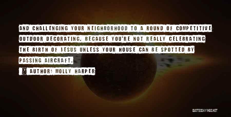 Molly Harper Quotes: And Challenging Your Neighborhood To A Round Of Competitive Outdoor Decorating. Because You're Not Really Celebrating The Birth Of Jesus