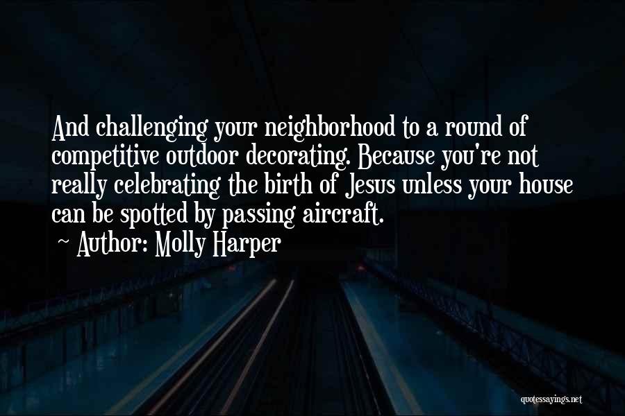 Molly Harper Quotes: And Challenging Your Neighborhood To A Round Of Competitive Outdoor Decorating. Because You're Not Really Celebrating The Birth Of Jesus