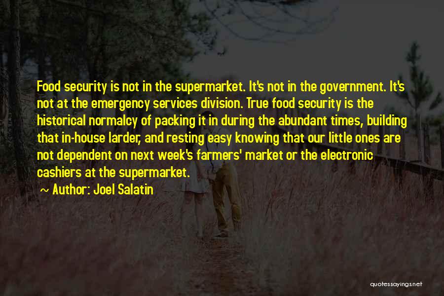 Joel Salatin Quotes: Food Security Is Not In The Supermarket. It's Not In The Government. It's Not At The Emergency Services Division. True