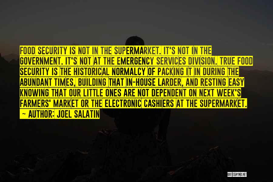 Joel Salatin Quotes: Food Security Is Not In The Supermarket. It's Not In The Government. It's Not At The Emergency Services Division. True