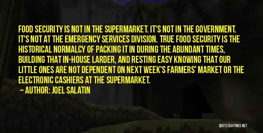 Joel Salatin Quotes: Food Security Is Not In The Supermarket. It's Not In The Government. It's Not At The Emergency Services Division. True