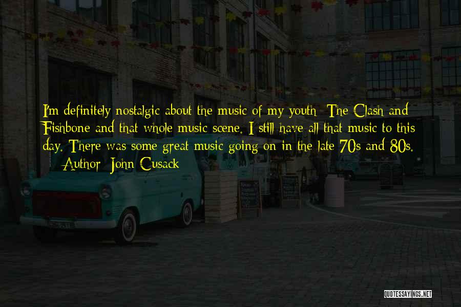 John Cusack Quotes: I'm Definitely Nostalgic About The Music Of My Youth; The Clash And Fishbone And That Whole Music Scene. I Still