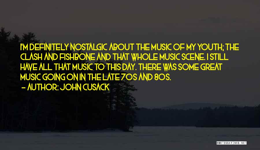 John Cusack Quotes: I'm Definitely Nostalgic About The Music Of My Youth; The Clash And Fishbone And That Whole Music Scene. I Still