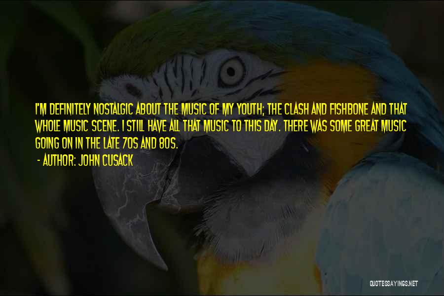 John Cusack Quotes: I'm Definitely Nostalgic About The Music Of My Youth; The Clash And Fishbone And That Whole Music Scene. I Still