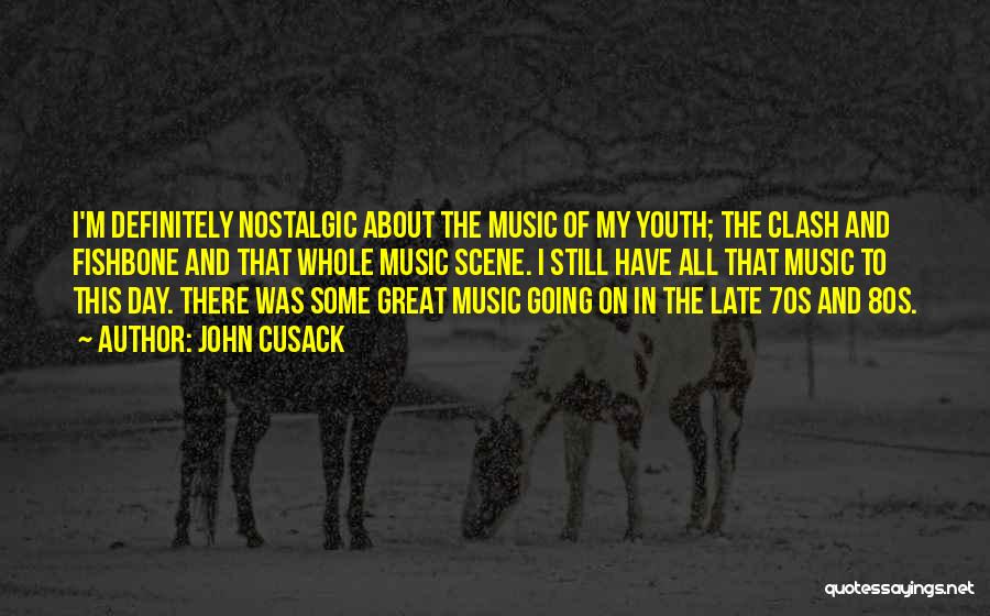 John Cusack Quotes: I'm Definitely Nostalgic About The Music Of My Youth; The Clash And Fishbone And That Whole Music Scene. I Still