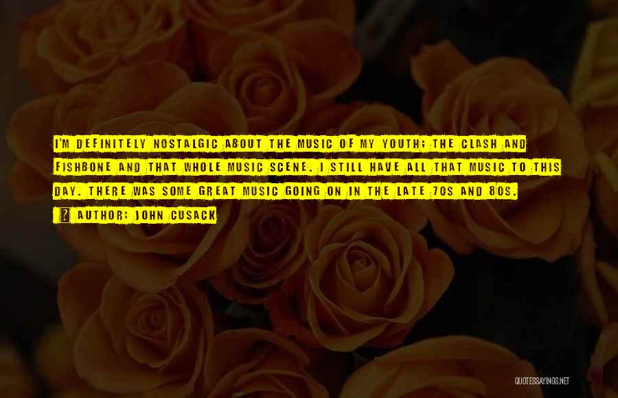 John Cusack Quotes: I'm Definitely Nostalgic About The Music Of My Youth; The Clash And Fishbone And That Whole Music Scene. I Still