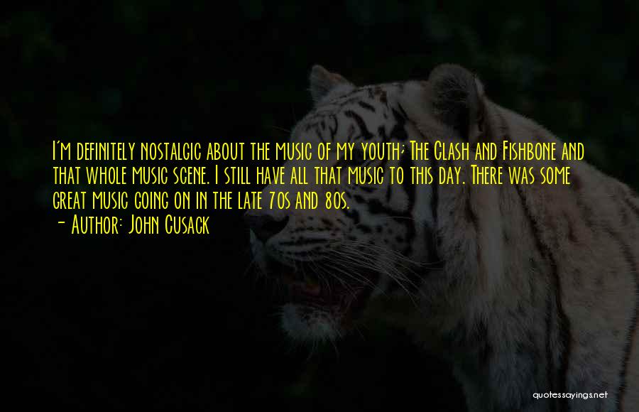 John Cusack Quotes: I'm Definitely Nostalgic About The Music Of My Youth; The Clash And Fishbone And That Whole Music Scene. I Still