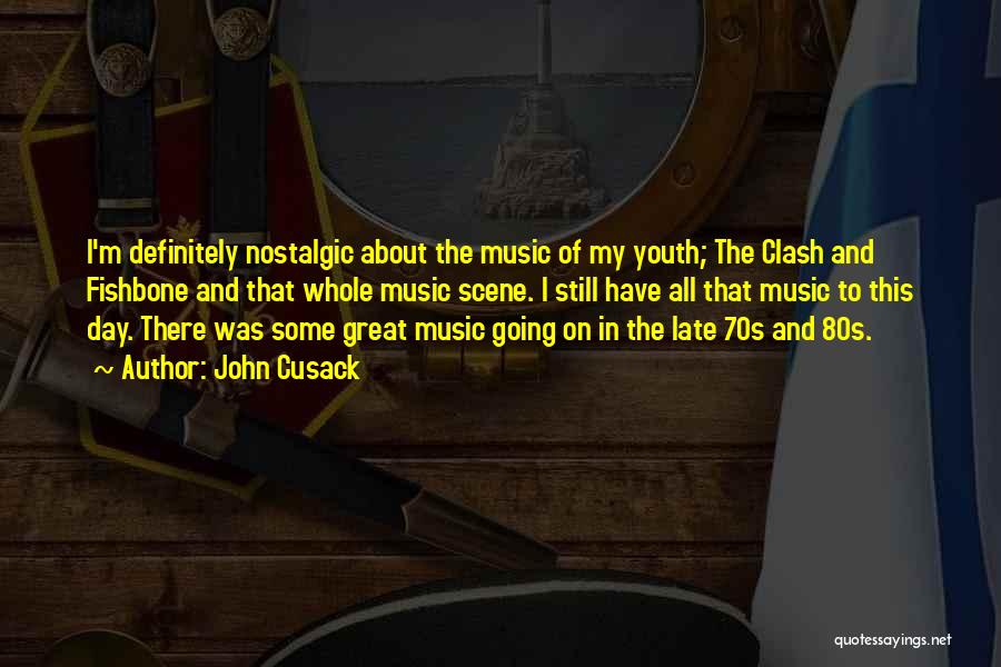 John Cusack Quotes: I'm Definitely Nostalgic About The Music Of My Youth; The Clash And Fishbone And That Whole Music Scene. I Still