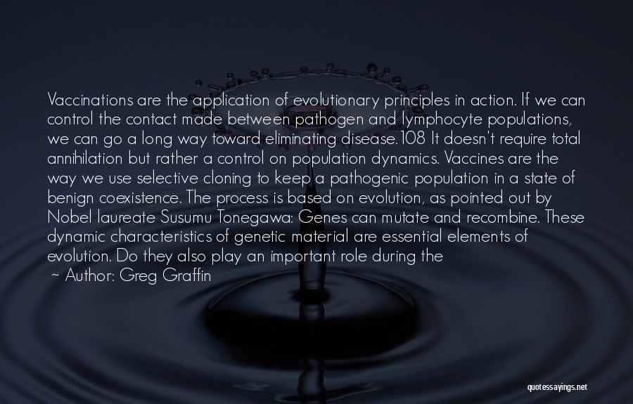 Greg Graffin Quotes: Vaccinations Are The Application Of Evolutionary Principles In Action. If We Can Control The Contact Made Between Pathogen And Lymphocyte