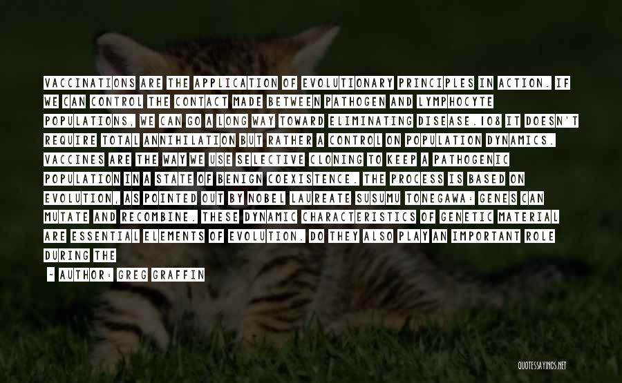 Greg Graffin Quotes: Vaccinations Are The Application Of Evolutionary Principles In Action. If We Can Control The Contact Made Between Pathogen And Lymphocyte