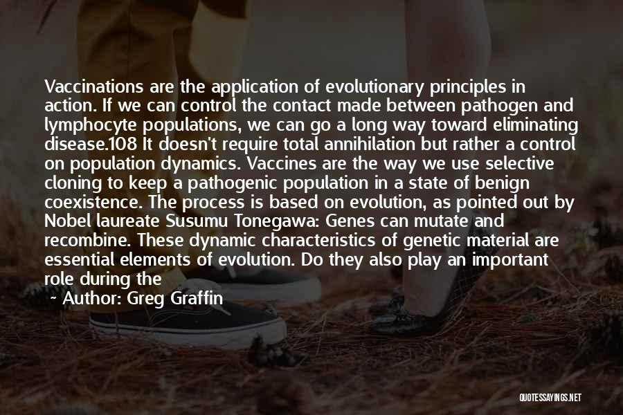 Greg Graffin Quotes: Vaccinations Are The Application Of Evolutionary Principles In Action. If We Can Control The Contact Made Between Pathogen And Lymphocyte