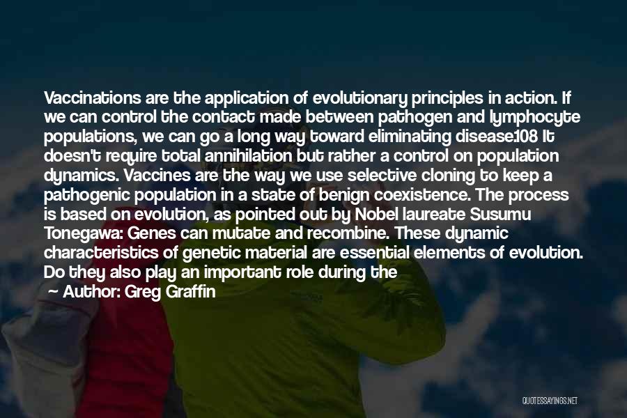 Greg Graffin Quotes: Vaccinations Are The Application Of Evolutionary Principles In Action. If We Can Control The Contact Made Between Pathogen And Lymphocyte