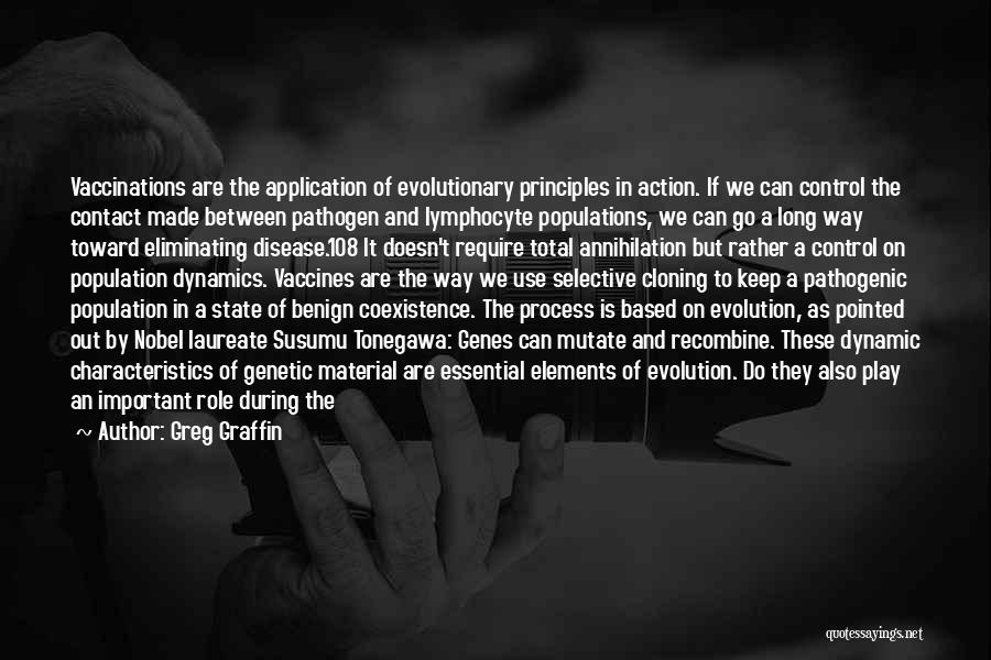 Greg Graffin Quotes: Vaccinations Are The Application Of Evolutionary Principles In Action. If We Can Control The Contact Made Between Pathogen And Lymphocyte