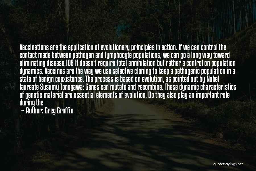 Greg Graffin Quotes: Vaccinations Are The Application Of Evolutionary Principles In Action. If We Can Control The Contact Made Between Pathogen And Lymphocyte