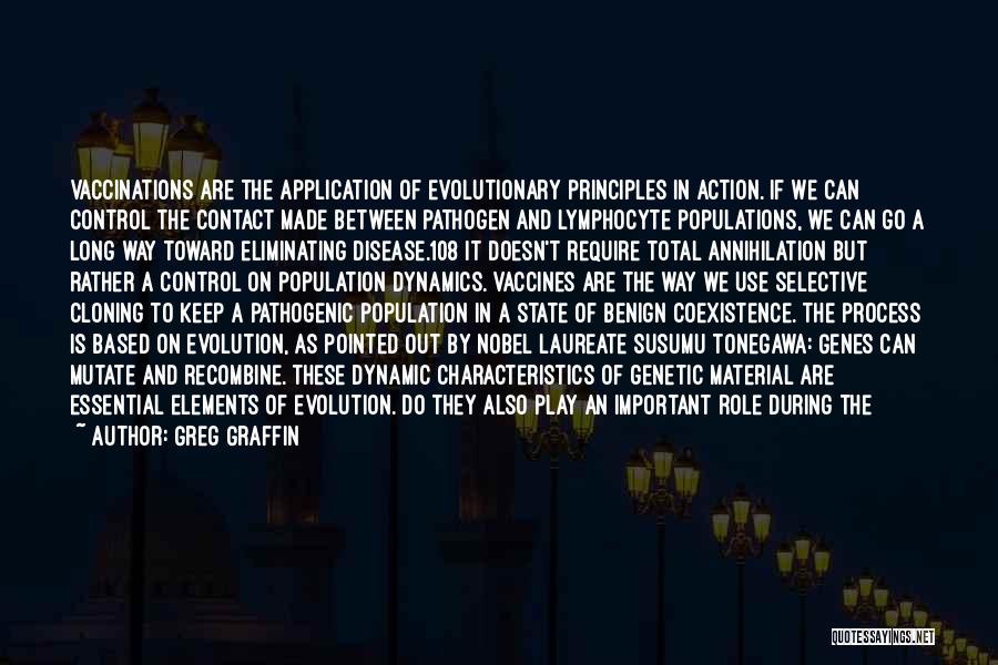 Greg Graffin Quotes: Vaccinations Are The Application Of Evolutionary Principles In Action. If We Can Control The Contact Made Between Pathogen And Lymphocyte