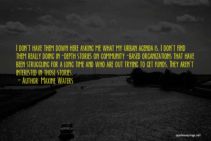 Maxine Waters Quotes: I Don't Have Them Down Here Asking Me What My Urban Agenda Is. I Don't Find Them Really Doing In-depth