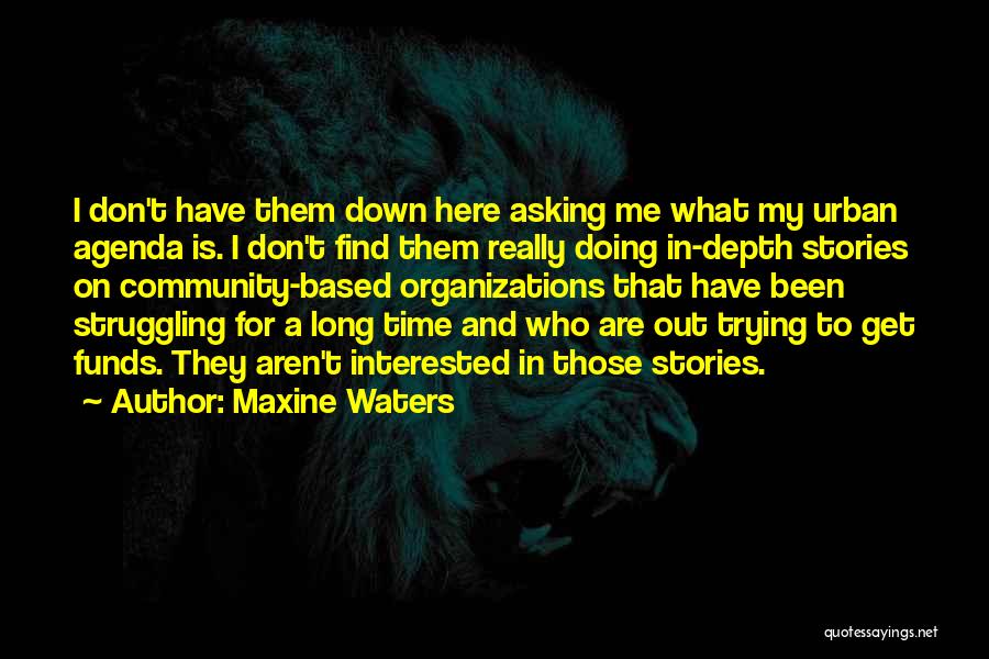 Maxine Waters Quotes: I Don't Have Them Down Here Asking Me What My Urban Agenda Is. I Don't Find Them Really Doing In-depth