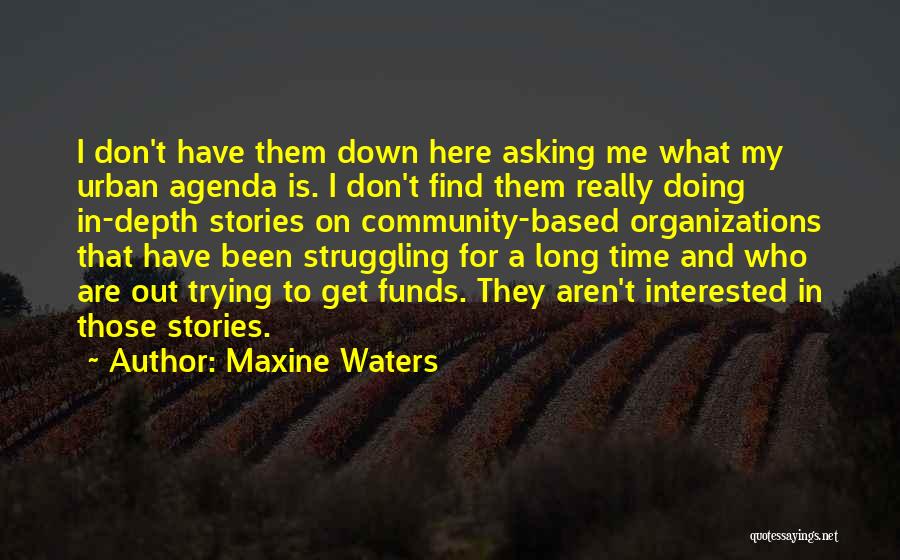 Maxine Waters Quotes: I Don't Have Them Down Here Asking Me What My Urban Agenda Is. I Don't Find Them Really Doing In-depth