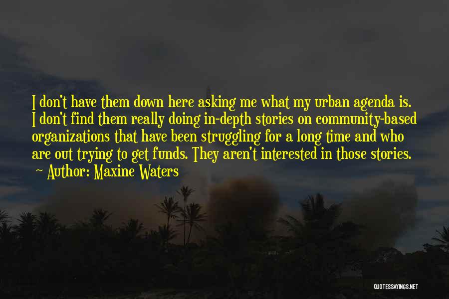 Maxine Waters Quotes: I Don't Have Them Down Here Asking Me What My Urban Agenda Is. I Don't Find Them Really Doing In-depth