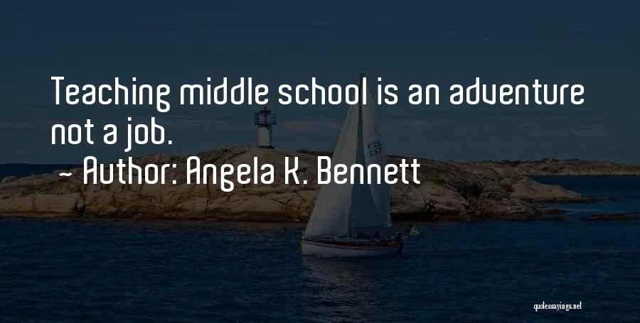 Angela K. Bennett Quotes: Teaching Middle School Is An Adventure Not A Job.