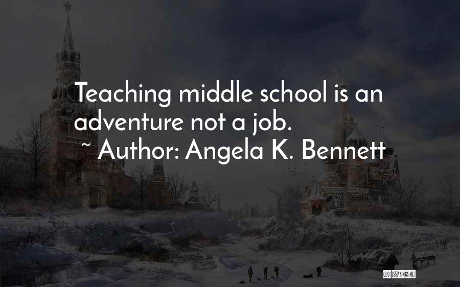 Angela K. Bennett Quotes: Teaching Middle School Is An Adventure Not A Job.
