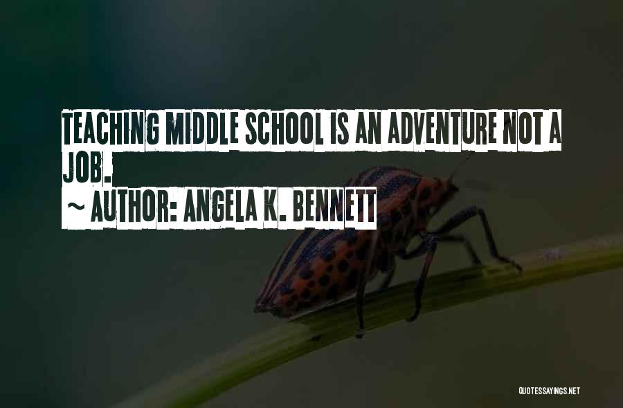 Angela K. Bennett Quotes: Teaching Middle School Is An Adventure Not A Job.