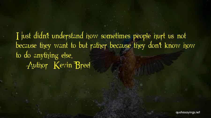 Kevin Breel Quotes: I Just Didn't Understand How Sometimes People Hurt Us Not Because They Want To But Rather Because They Don't Know