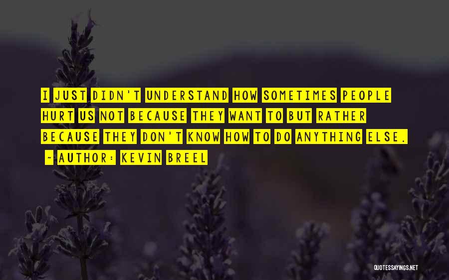 Kevin Breel Quotes: I Just Didn't Understand How Sometimes People Hurt Us Not Because They Want To But Rather Because They Don't Know