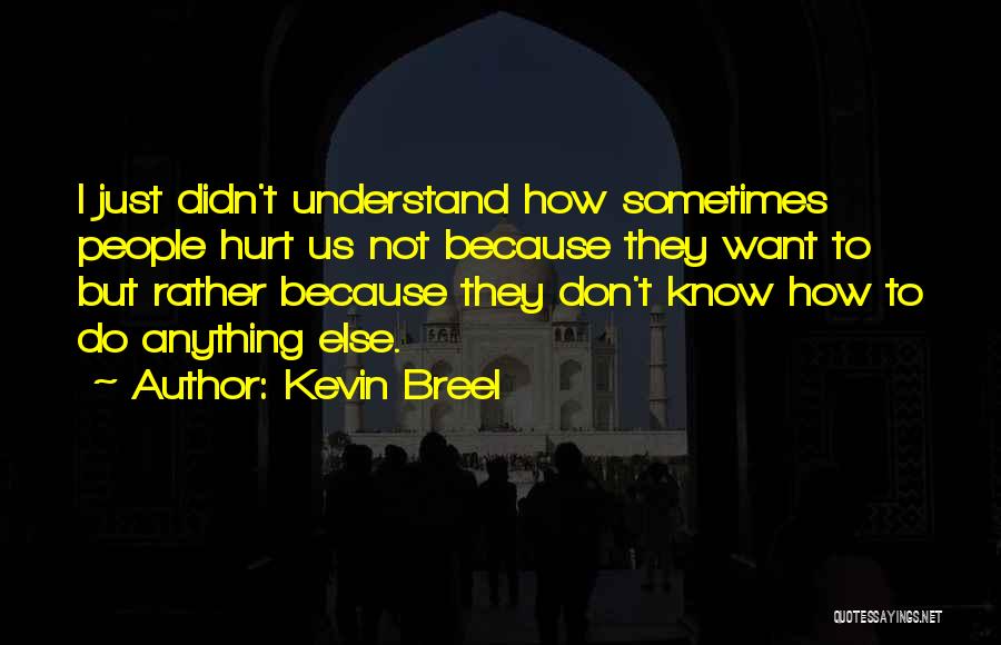 Kevin Breel Quotes: I Just Didn't Understand How Sometimes People Hurt Us Not Because They Want To But Rather Because They Don't Know