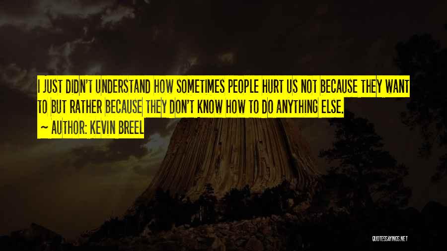 Kevin Breel Quotes: I Just Didn't Understand How Sometimes People Hurt Us Not Because They Want To But Rather Because They Don't Know