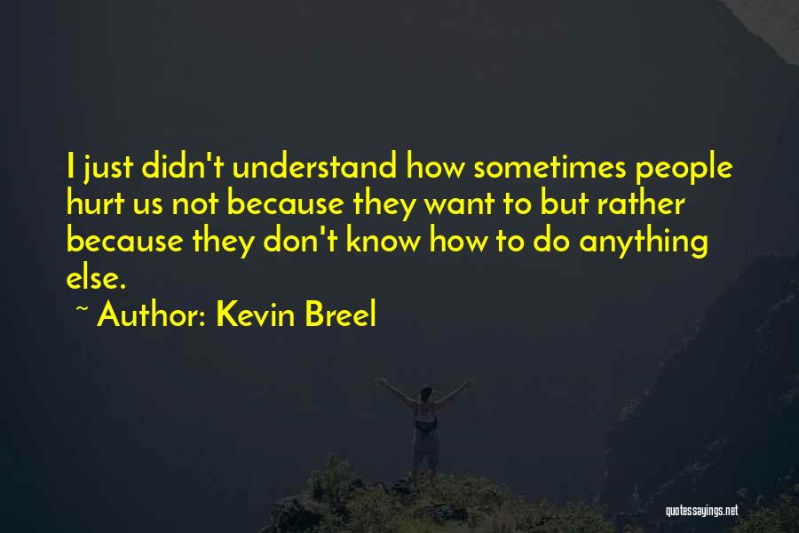 Kevin Breel Quotes: I Just Didn't Understand How Sometimes People Hurt Us Not Because They Want To But Rather Because They Don't Know