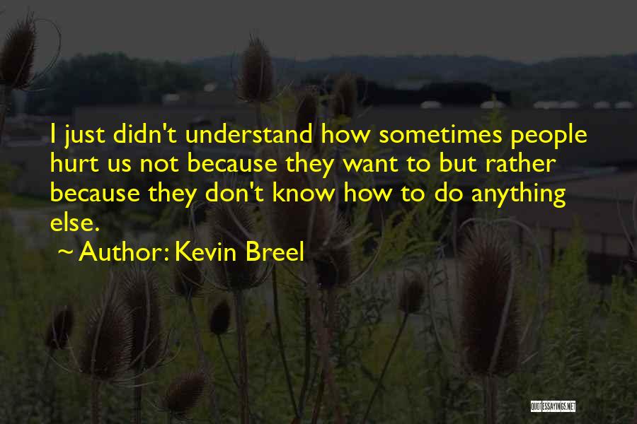 Kevin Breel Quotes: I Just Didn't Understand How Sometimes People Hurt Us Not Because They Want To But Rather Because They Don't Know