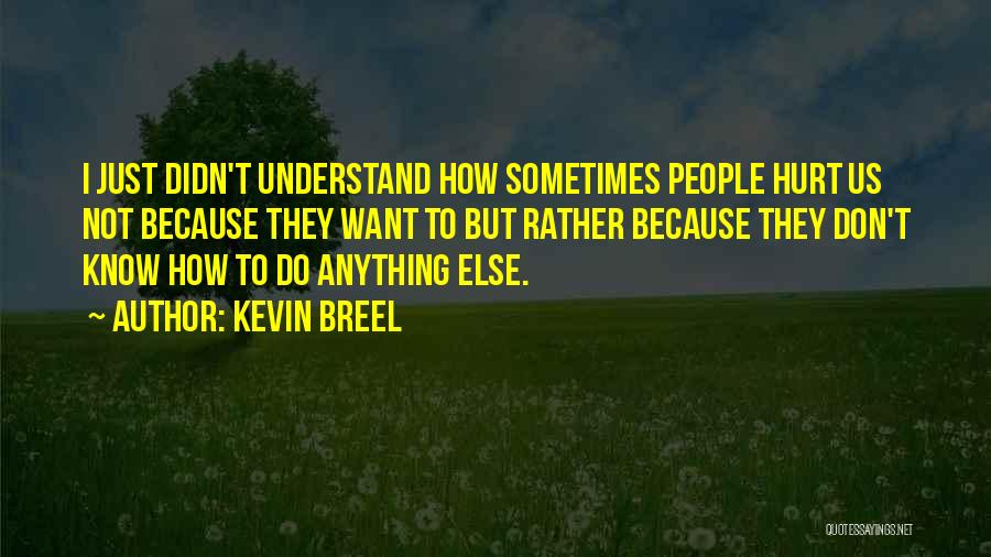 Kevin Breel Quotes: I Just Didn't Understand How Sometimes People Hurt Us Not Because They Want To But Rather Because They Don't Know