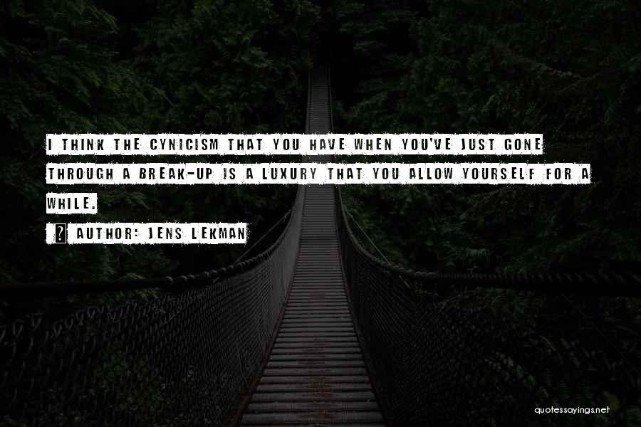 Jens Lekman Quotes: I Think The Cynicism That You Have When You've Just Gone Through A Break-up Is A Luxury That You Allow