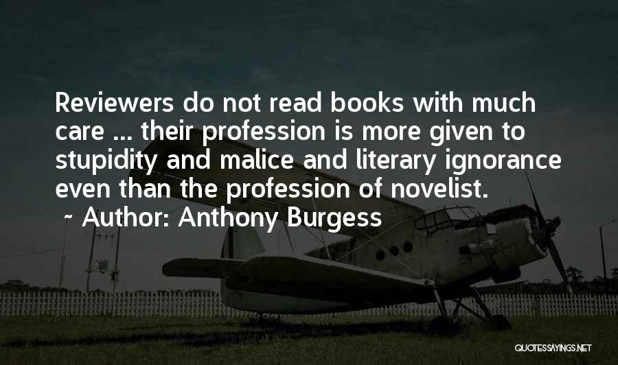 Anthony Burgess Quotes: Reviewers Do Not Read Books With Much Care ... Their Profession Is More Given To Stupidity And Malice And Literary