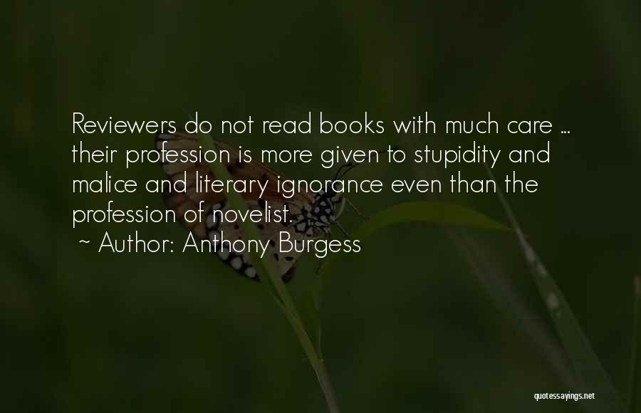 Anthony Burgess Quotes: Reviewers Do Not Read Books With Much Care ... Their Profession Is More Given To Stupidity And Malice And Literary