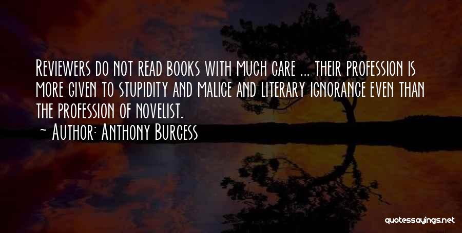 Anthony Burgess Quotes: Reviewers Do Not Read Books With Much Care ... Their Profession Is More Given To Stupidity And Malice And Literary