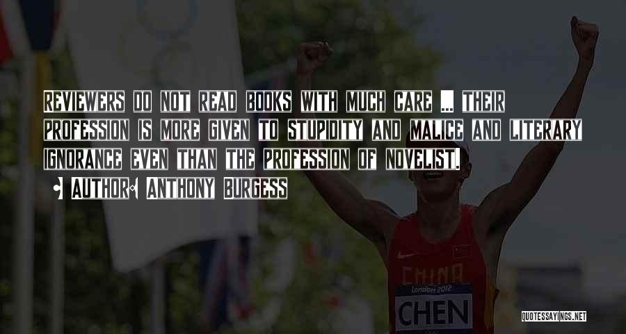 Anthony Burgess Quotes: Reviewers Do Not Read Books With Much Care ... Their Profession Is More Given To Stupidity And Malice And Literary