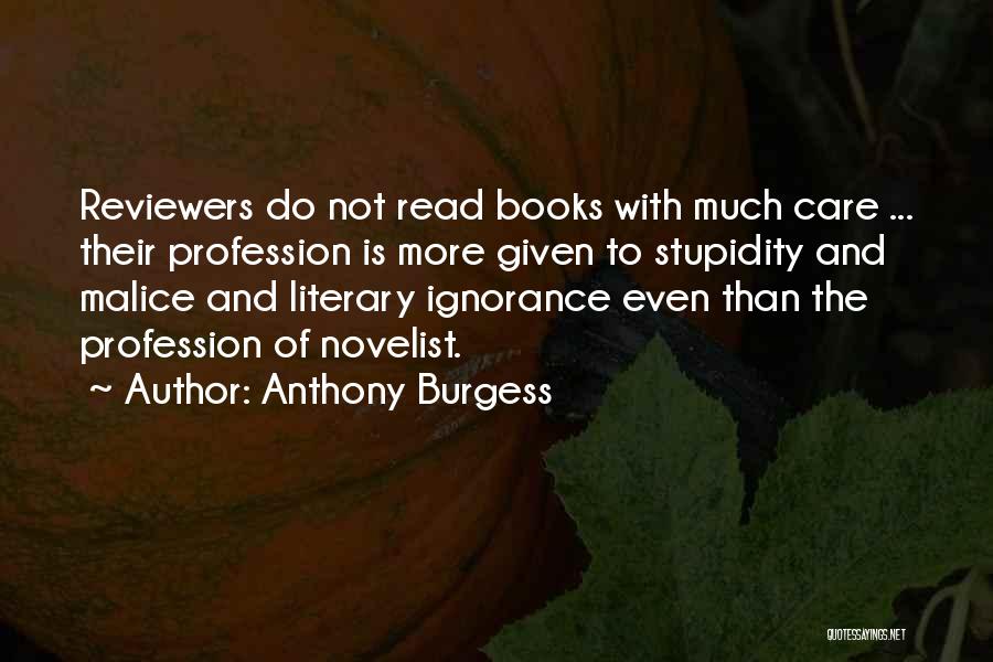 Anthony Burgess Quotes: Reviewers Do Not Read Books With Much Care ... Their Profession Is More Given To Stupidity And Malice And Literary