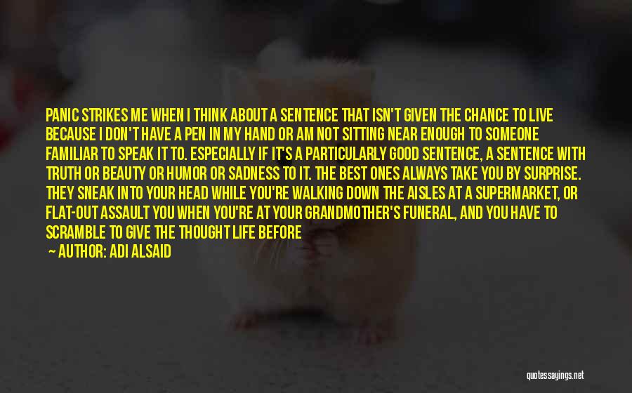 Adi Alsaid Quotes: Panic Strikes Me When I Think About A Sentence That Isn't Given The Chance To Live Because I Don't Have