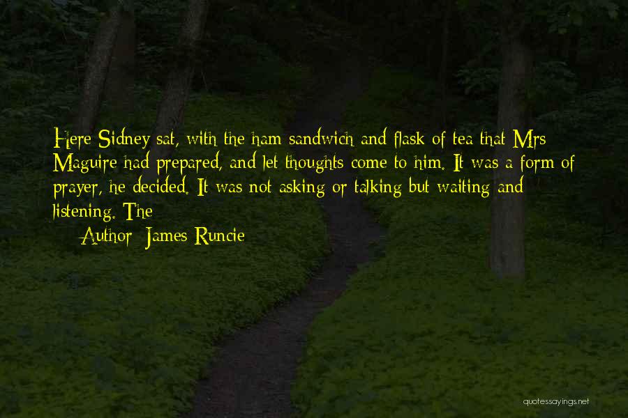 James Runcie Quotes: Here Sidney Sat, With The Ham Sandwich And Flask Of Tea That Mrs Maguire Had Prepared, And Let Thoughts Come