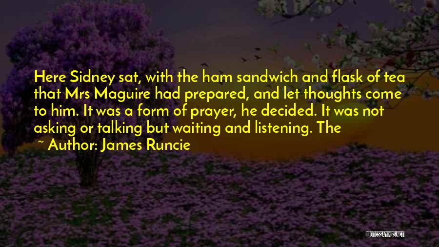 James Runcie Quotes: Here Sidney Sat, With The Ham Sandwich And Flask Of Tea That Mrs Maguire Had Prepared, And Let Thoughts Come